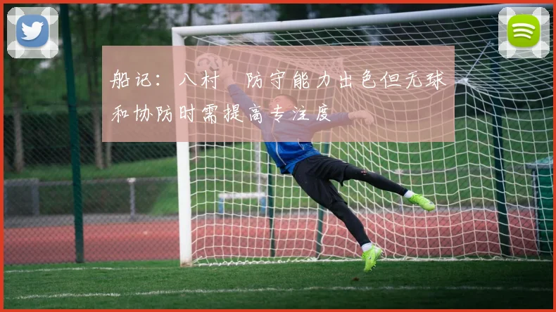 船记：八村塁防守能力出色但无球和协防时需提高专注度